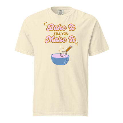 Bake It Till You Make It – Unisex Graphic T-Shirt