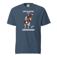 Life Is Better With A Chihuahua– Unisex Tee